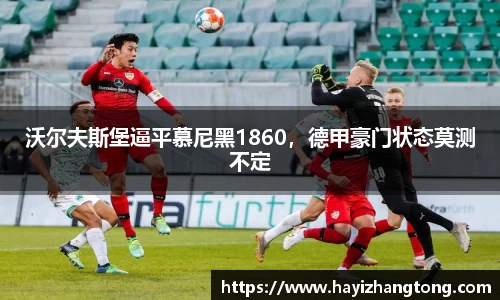 沃尔夫斯堡逼平慕尼黑1860，德甲豪门状态莫测不定