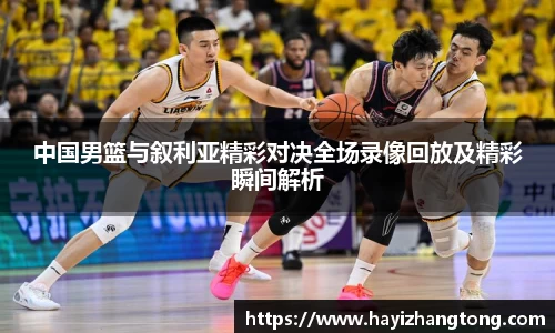 中国男篮与叙利亚精彩对决全场录像回放及精彩瞬间解析