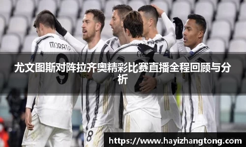 尤文图斯对阵拉齐奥精彩比赛直播全程回顾与分析