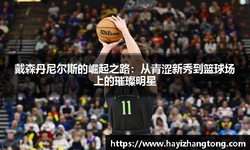 戴森丹尼尔斯的崛起之路：从青涩新秀到篮球场上的璀璨明星