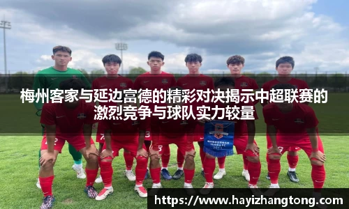 梅州客家与延边富德的精彩对决揭示中超联赛的激烈竞争与球队实力较量