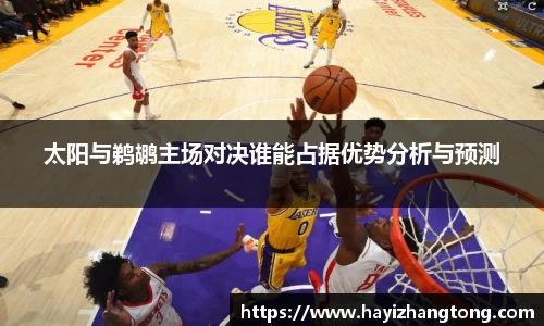 太阳与鹈鹕主场对决谁能占据优势分析与预测