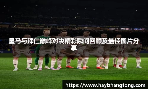皇马与拜仁巅峰对决精彩瞬间回顾及最佳图片分享